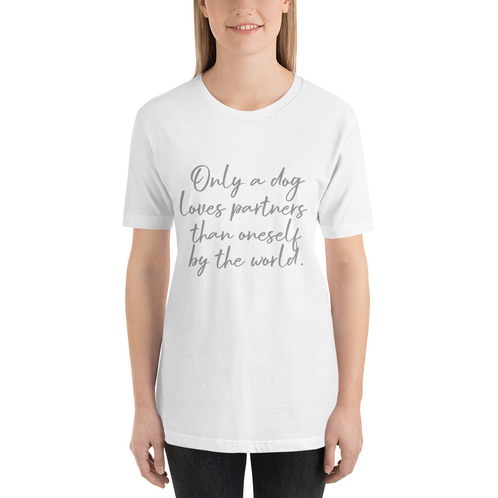 "Only a dog in this world will love you more than yourself." Unisex T-shirt
